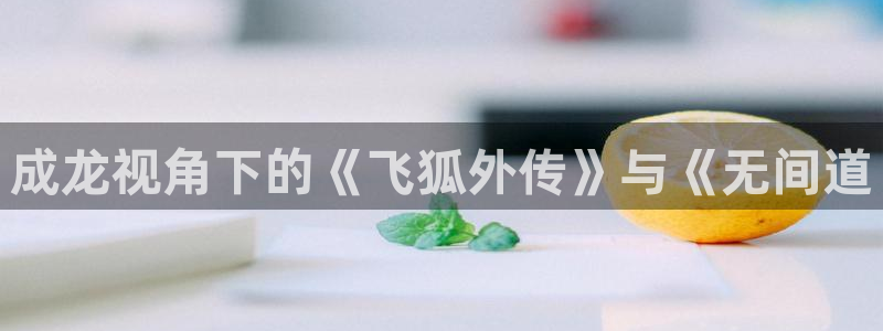 沉香如屑电视剧全集免费观看星辰影院：成龙视角下的《飞狐外传》与《无间道