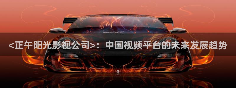星辰影院看电影在线观看：<正午阳光影视公司>：中国视频平台的未来发展趋势